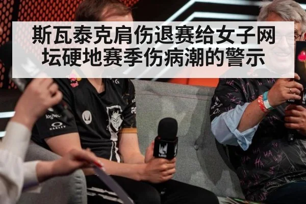 斯瓦泰克肩伤退赛给女子网坛硬地赛季伤病潮的警示