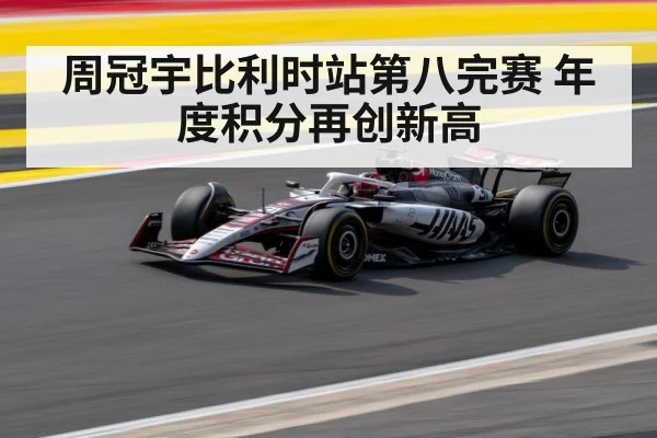 周冠宇比利时站第八完赛 年度积分再创新高