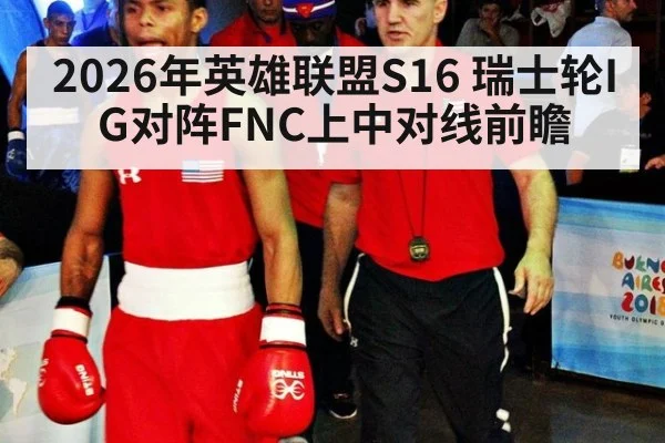 2026年英雄联盟S16 瑞士轮IG对阵FNC上中对线前瞻